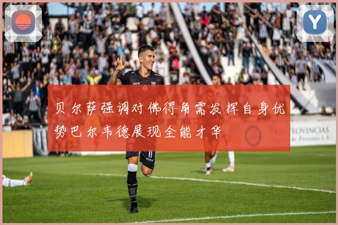 贝尔萨强调对佛得角需发挥自身优势巴尔韦德展现全能才华