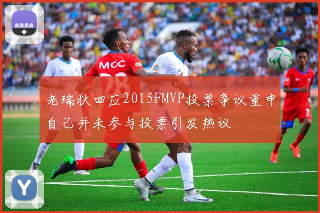 老瑞秋回应2015FMVP投票争议重申自己并未参与投票引发热议